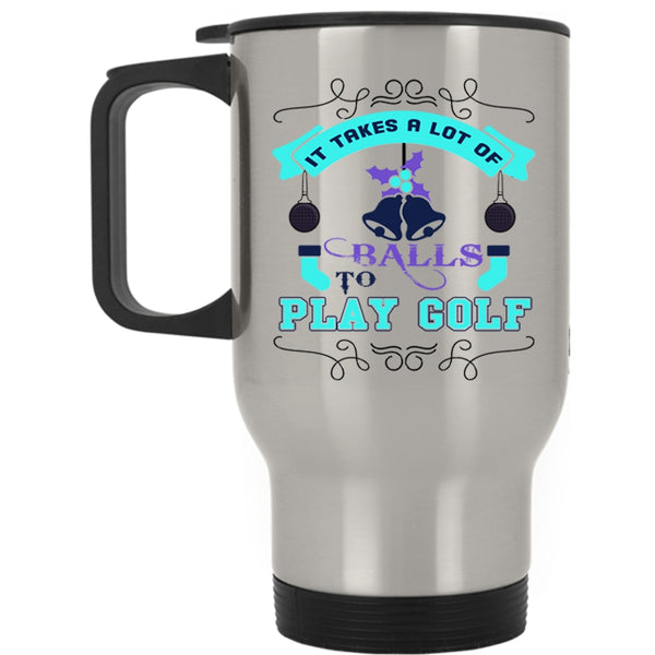 Christmas Gift For Golfer Travel Mug, It Takes A Lot Of Balls To Play Golf Mug