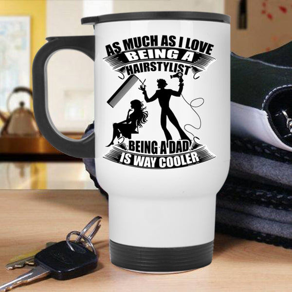 Being A Dad Is Way Cooler Travel Mug, I Love Being A Hairstylist Mug
