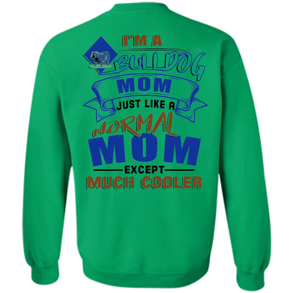 I Love My Dog T Shirt, I'm A Bulldog Mom Just Like A Normal Mom Except Much Cooler Sweatshirt