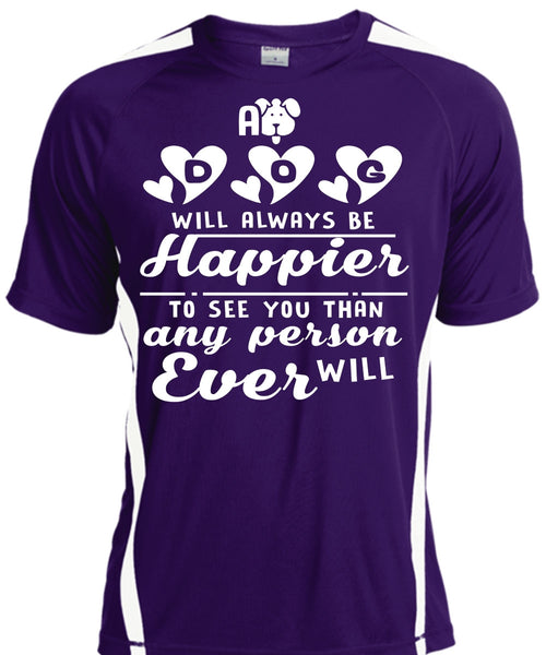 A Dog Will Always Be Happier To See You Than Any Person Will Ever T Shirt