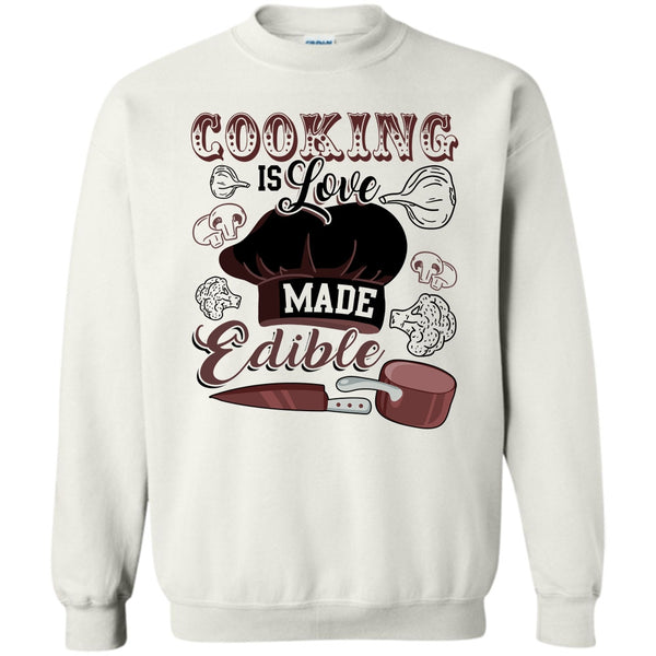 Gift For Chef T Shirt, Cooking Is Love Make Edible Sweatshirt