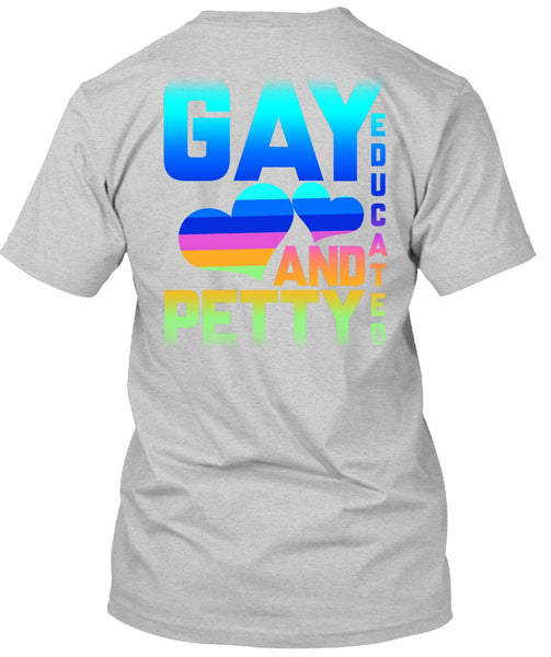 Gay Educated And Petty T Shirt, Being A Gay T Shirt