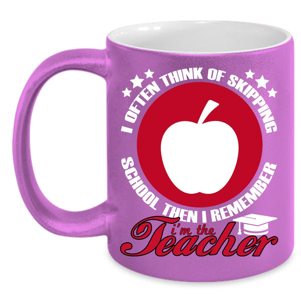 I Often Think Of Skipping School Coffee Mug, I'm The Teacher Coffee Cup
