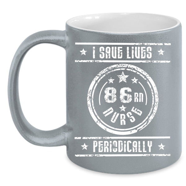 I Save Lives Nurse Periodically Coffee Mug, Awesome Nurses Coffee Cup