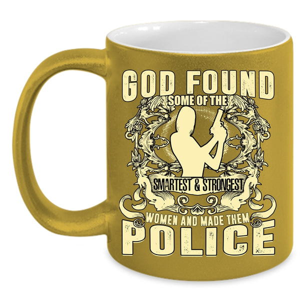The Smartest And Strongest Women Coffee Mug, Made Them Police Coffee Cup