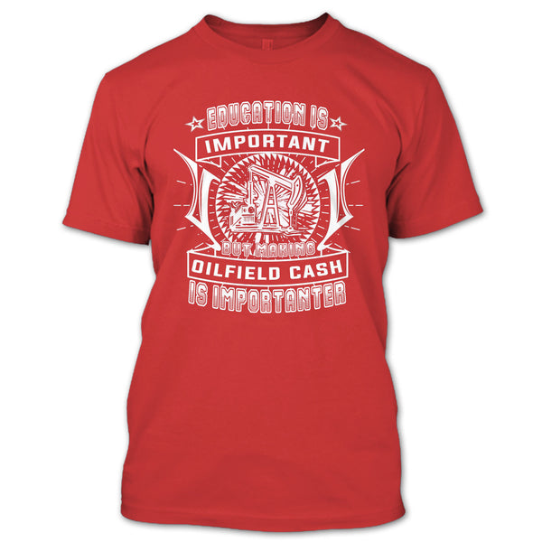 Education Is Important T Shirt, But Making Oilfield Cash Is Importanter T Shirt