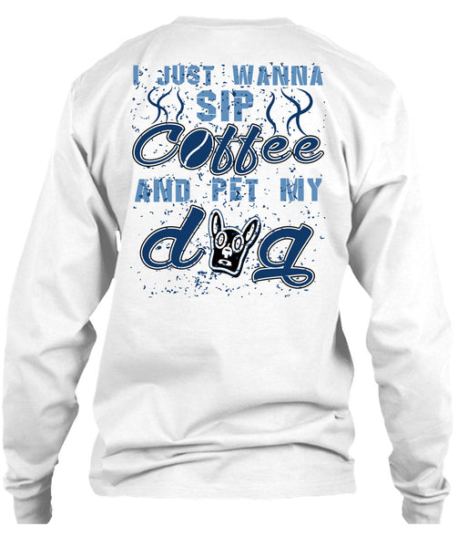 I Just Wanna Sip Coffee And Pet My Dog T Shirt, I Love My Dogs T Shirt