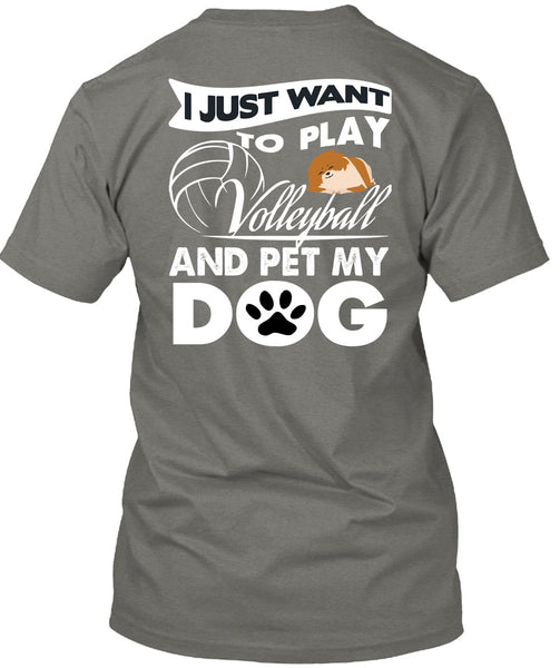 I Just Want To Play Volleyball T Shirt, Pet My Dog T Shirt