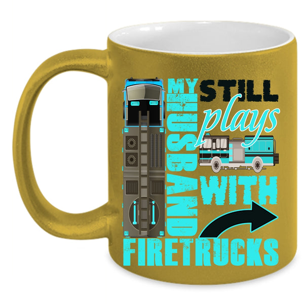Cute Fireman's Wife Coffee Mug, My Husband Still Plays With Firetrucks Accent Mug