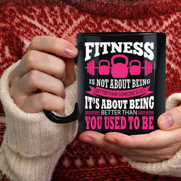 Fitness Is Not About Being Better Coffee Mug, Funny Fitness Coffee Cup