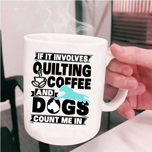 Funny Dog Lover Coffee Mug, Quilting Coffee And Dogs Cup