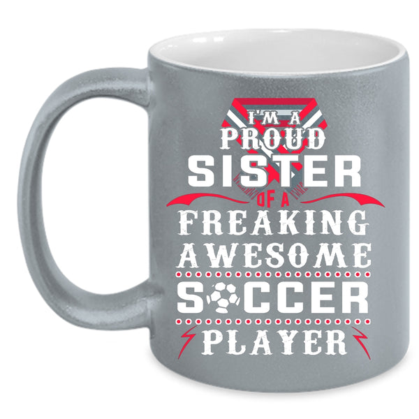 I'm A Proud Sister Of A Soccer Player Coffee Mug, Awesome Sister Coffee Cup