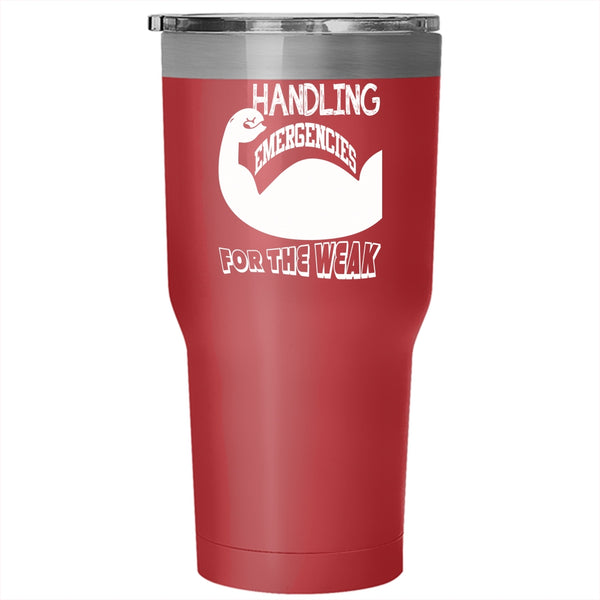 Handling Emergencies Everyday Tumbler 30 oz Stainless Steel, Not A Job For The Weak Travel Mug