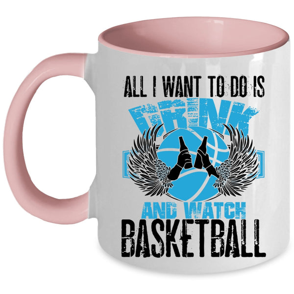 Basketball Lover Coffee Mug, All I Want To Do Is Drink And Watch Basketball Accent Mug