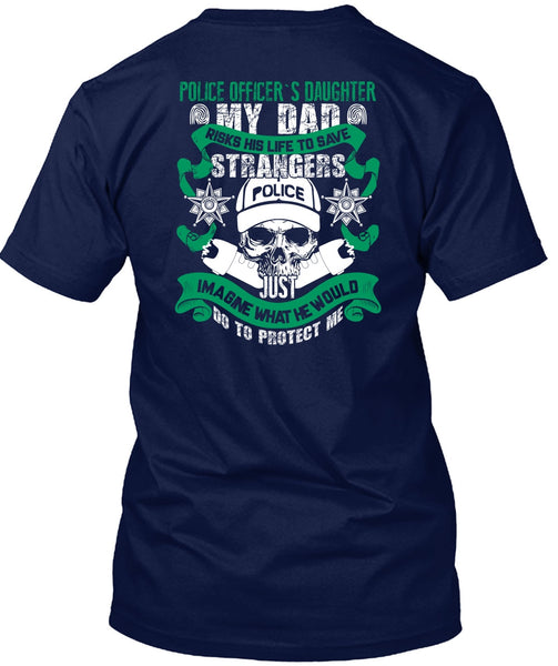 Police Officer's Daughter T Shirt, My Dad Risks His Life To Save T Shirt
