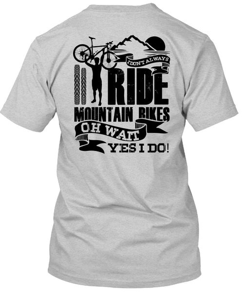 I Don't Always Ride Mountain Bikes T Shirt, I Love Biker T Shirt