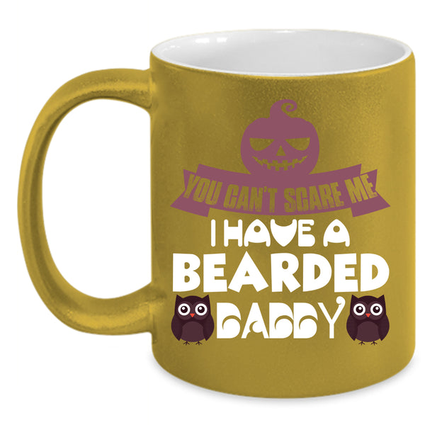 I Have A Bearded Daddy Coffee Mug, You Can't Scare Me Coffee Cup