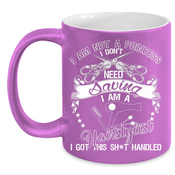I Am Not A Princess Coffee Mug, I Am A Hairstylist Coffee Cup