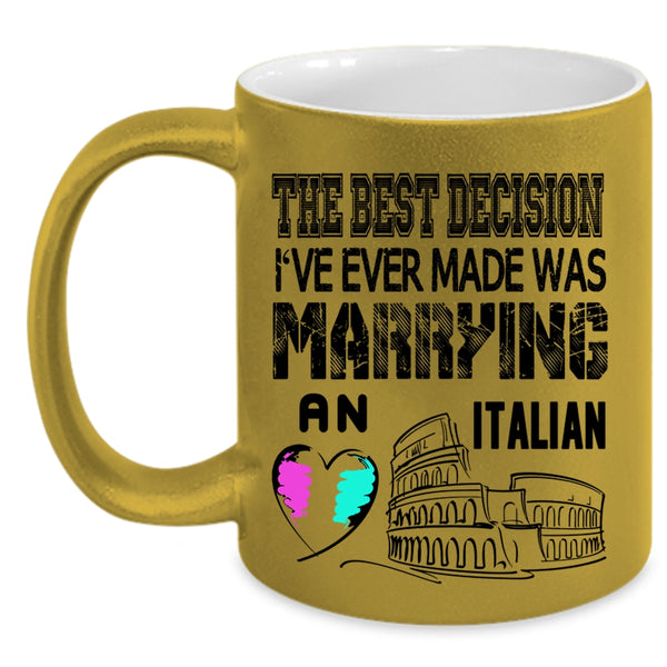 I've Ever Made Was Marrying An Italian Coffee Mug, The Best Decision Accent Mug