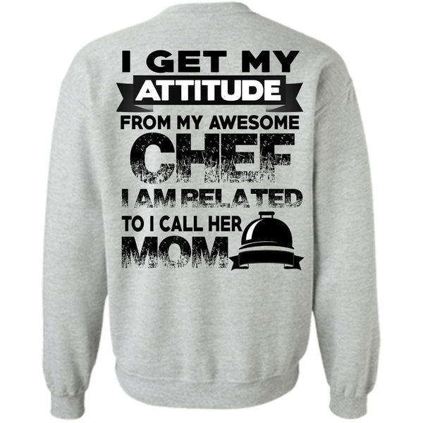 Being A Cooker T Shirt, I Get My Attitude From My Awesome Chef Sweatshirt