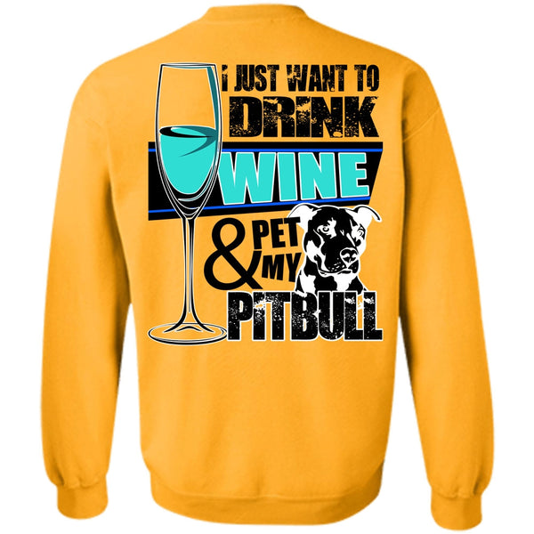 I Love Pit Bull T Shirt, I Just Want To Drink Wine Sweatshirt