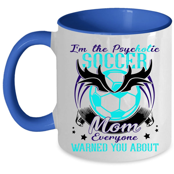 Cool Soccer Mom Coffee Mug, I'm The Psychotic Soccer Mom Accent Mug