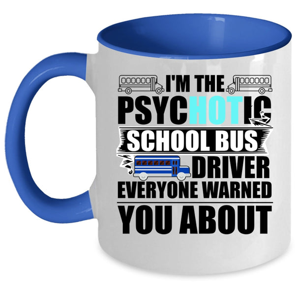 Funny Bus Driver Coffee Mug, I'm The Psychotic School Bus Driver Accent Mug