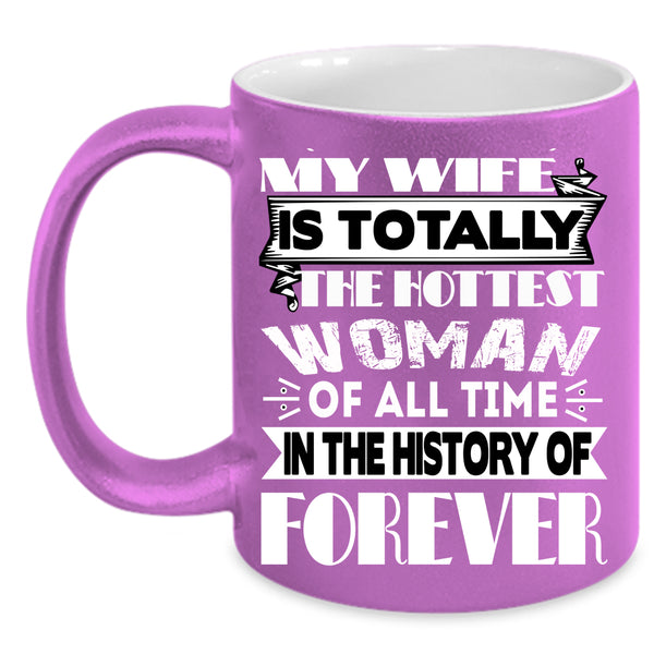 My Wife Is The Hottest Woman Coffee Mug, My Hot Husband Coffee Cup