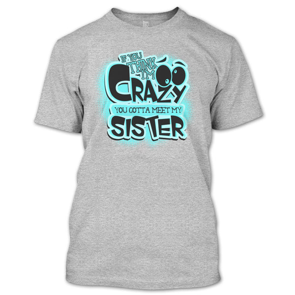 If You Think I'm Crazy T Shirt, Gift For Sister T Shirt