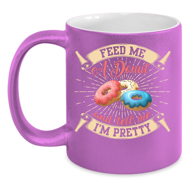Feed Me A Donut Coffee Mug, Tell Me I'm Pretty Coffee Cup