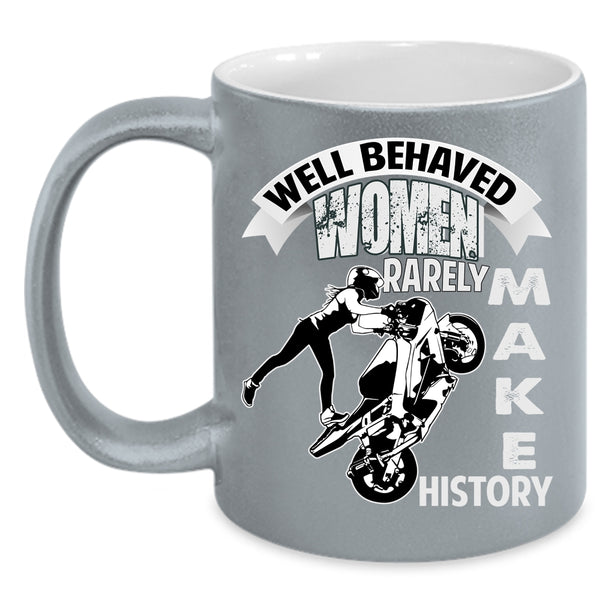 Well Behaved Women Rarely Make History Coffee Mug, Cool Motorcycles Coffee Cup
