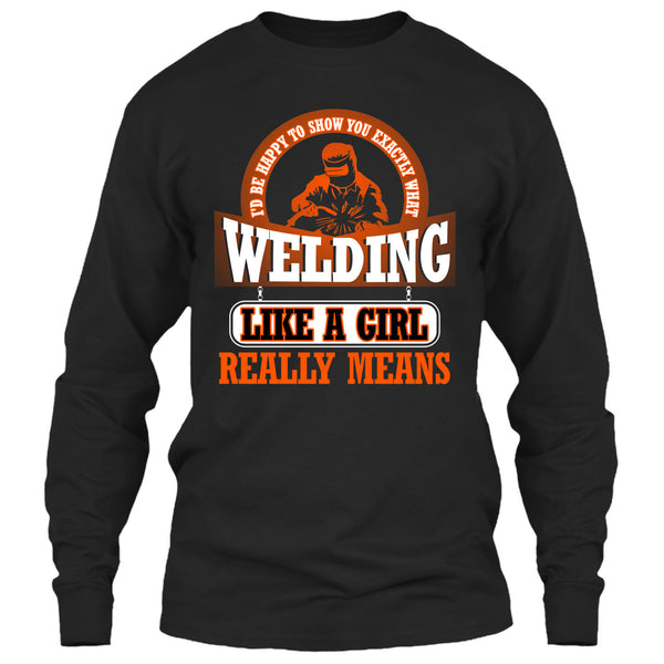 I Am A Welder T Shirt, Welding Like A Girl Really Means T Shirt