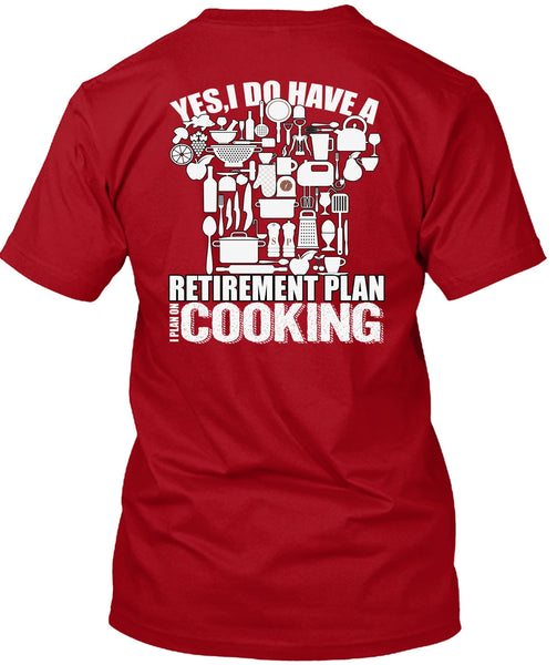 I Do Have A Retirement Plan T Shirt, I Plan On Cooking T Shirt