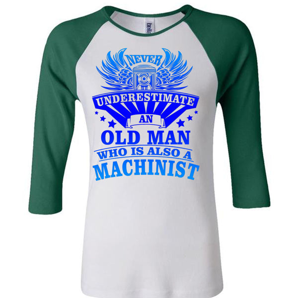 Never Underestimate An Old Man Who Is Also A Machinist T Shirt, Being A Machinist T Shirt, Awesome T-Shirts
