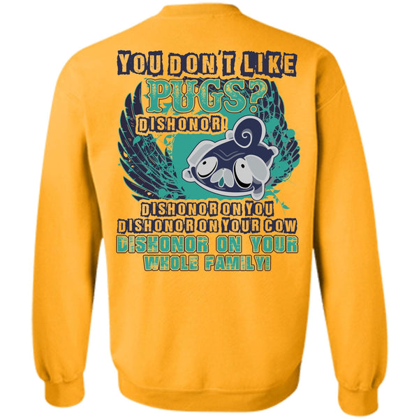 I Love Pug T Shirt, You Don't Like Pugs Sweatshirt