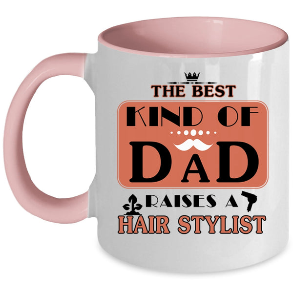 Cool Dad Coffee Mug, The Best Kind Of Dad Raises A Hair Stylist Accent Mug