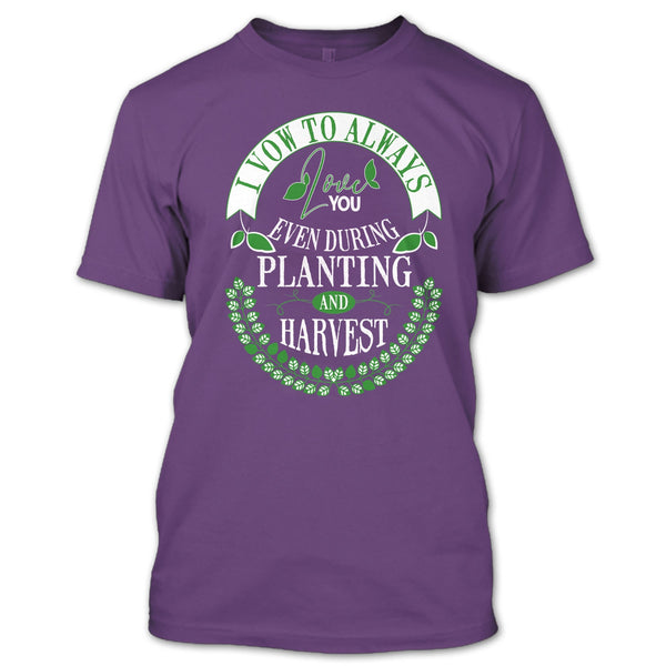 I Vow To Always Love You T Shirt, Even During Planting T Shirt