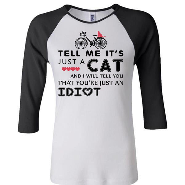 Tell Me It's Just A Cat T Shirt, I Will Tell You That You're Just An Idiot T Shirt