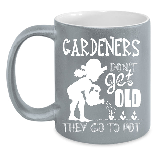 Gardeners Don't Get Old Coffee Mug, They Go To Pot Coffee Cup