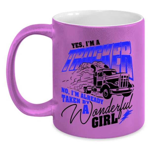 I'm Already Taken By A Wonderful Girl Coffee Mug, I'm A Trucker Accent Mug