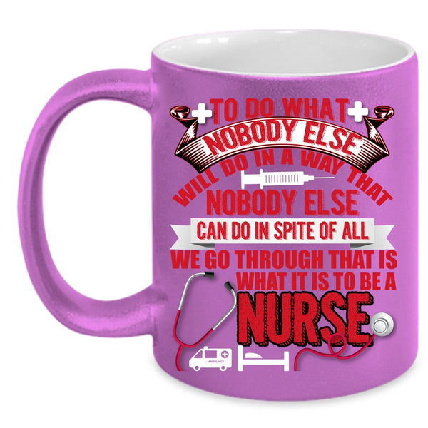 To Be A Nurse Coffee Mug, Cool Gift For Nurses Coffee Cup
