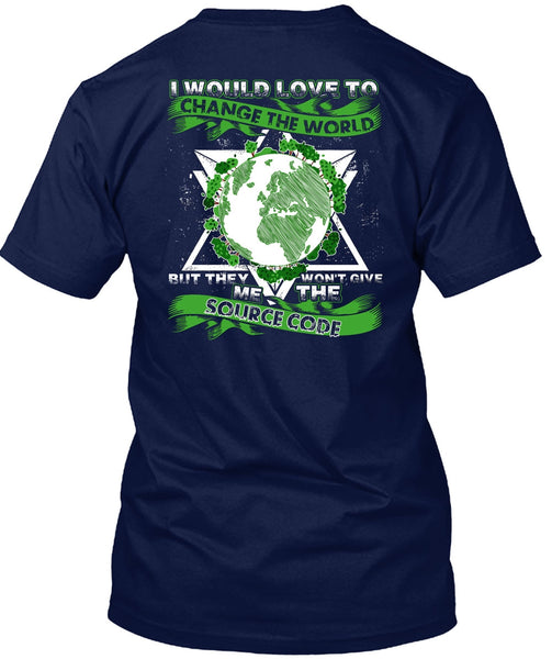 I Would Love To Change The World T Shirt, Source Code T Shirt