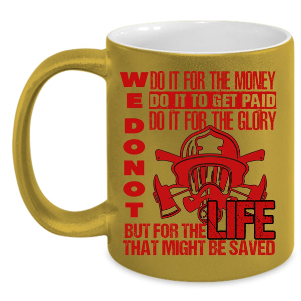 We Don't Do It For The Money Coffee Mug, For The Life That Might Be Saved Coffee Cup