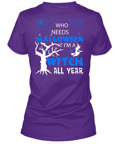 Who Needs Halloween T Shirt, I'm A Witch All Year T Shirt