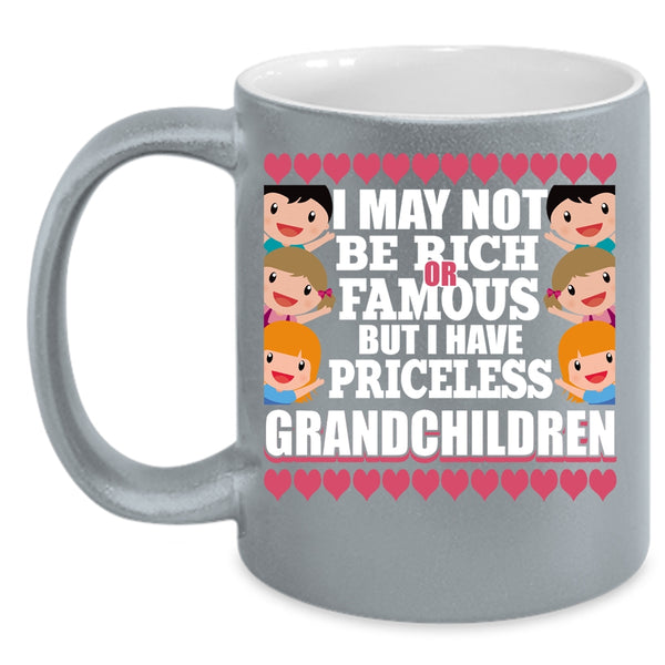 I May Not Be Rich Or Famous Coffee Mug, I Have Priceless Grandchildren Coffee Cup
