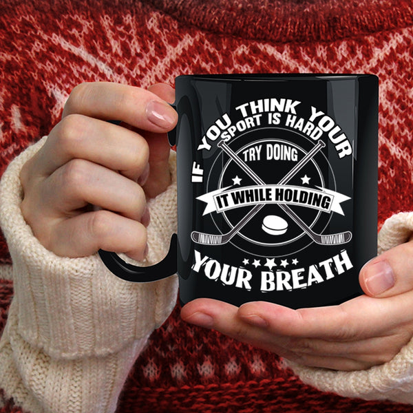 If You Think Your Sport Is Hard Coffee Mug, Funny Hockey Coffee Cup