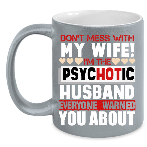 Don’t Mess With My Wife Coffee Mug, I'm The Psychotic Husband Coffee Cup