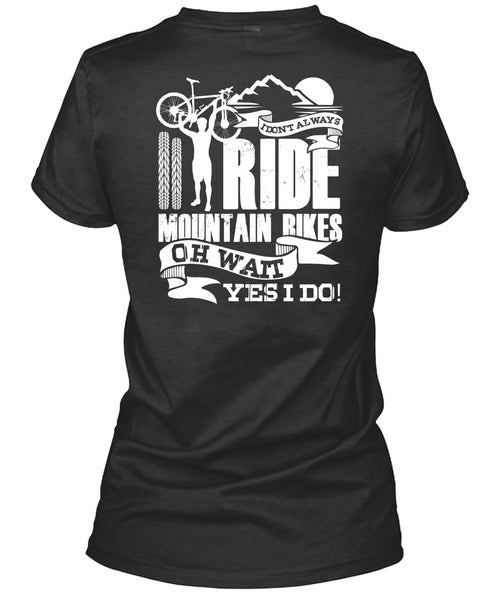 I Don't Always Ride Mountain Bikes T Shirt, Being A Biker T Shirt