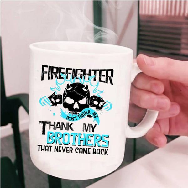 Don't Thank Me Thank My Brothers Coffee Mug, Firefighter Cup