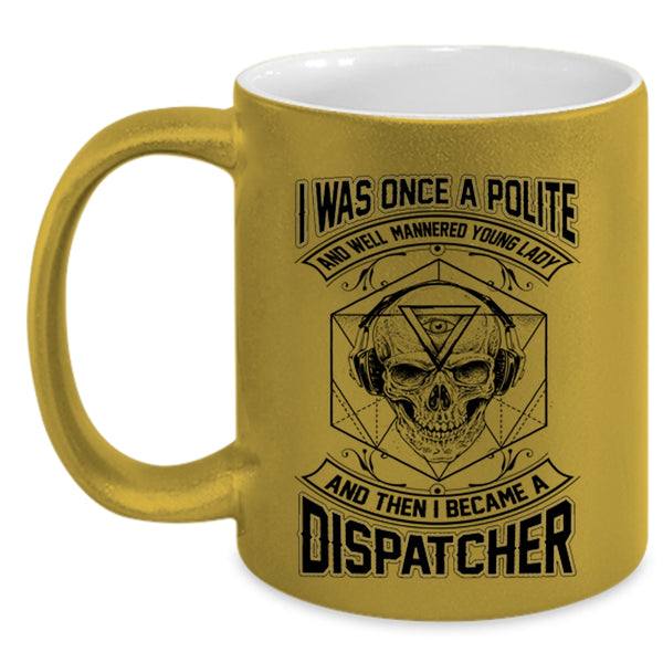 I Became A Dispatcher Coffee Mug, I Was Once A Polite Young Lady Accent Mug